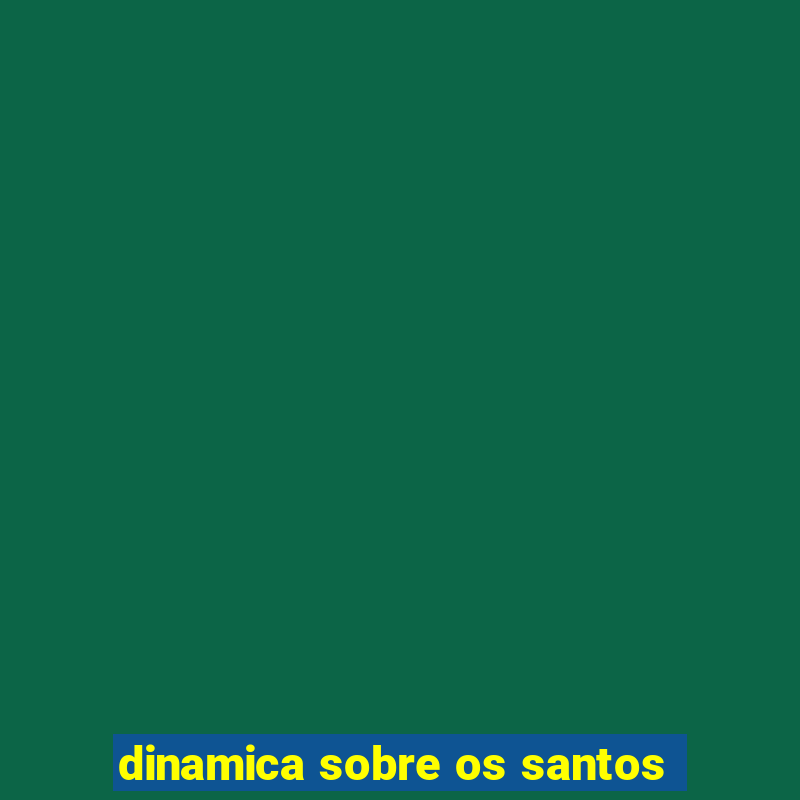 dinamica sobre os santos